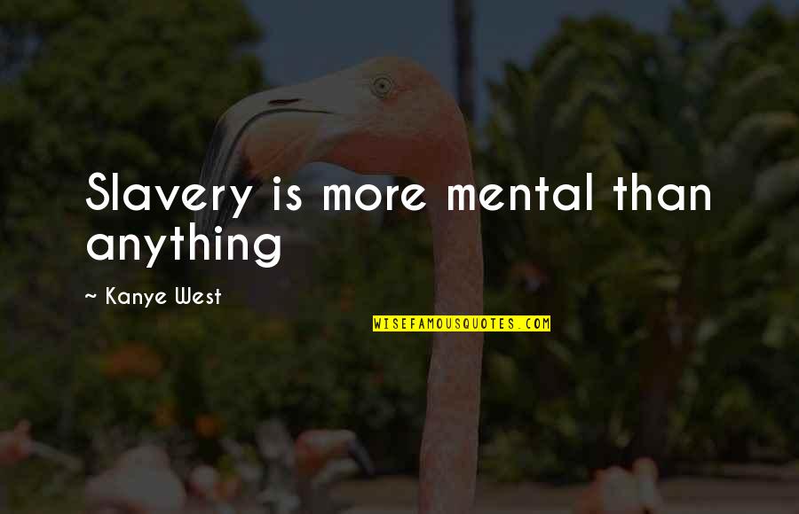 Ang Laban Pag Nasaktan Quotes By Kanye West: Slavery is more mental than anything Ang Laban Pag Nasaktan Quotes By Kanye West: Slavery is more mental than anything