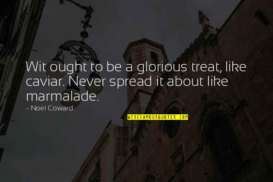 Ang Laban Pag Nasaktan Quotes By Noel Coward: Wit ought to be a glorious treat, like