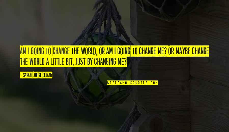 Ang Lalaki Parang Quotes By Sarah Louise Delany: Am I going to change the world, or