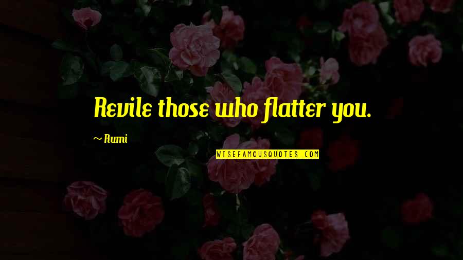 Ang Lalaki Quotes By Rumi: Revile those who flatter you.