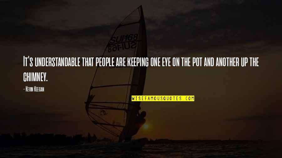Ang Lalaking Quotes By Kevin Keegan: It's understandable that people are keeping one eye Ang Lalaking Quotes By Kevin Keegan: It's understandable that people are keeping one eye