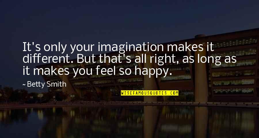 Ang Landi Mo Quotes By Betty Smith: It's only your imagination makes it different. But