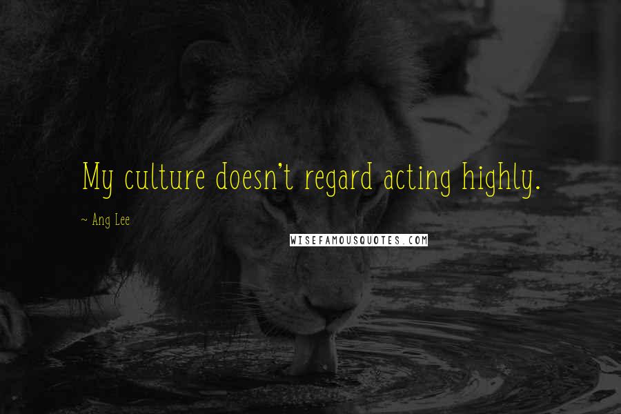 Ang Lee quotes: My culture doesn't regard acting highly.