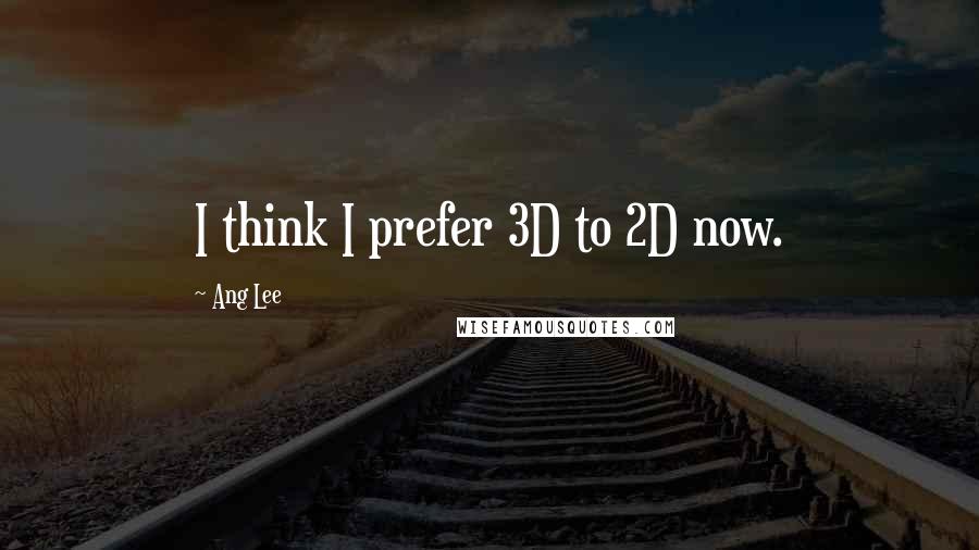 Ang Lee quotes: I think I prefer 3D to 2D now.
