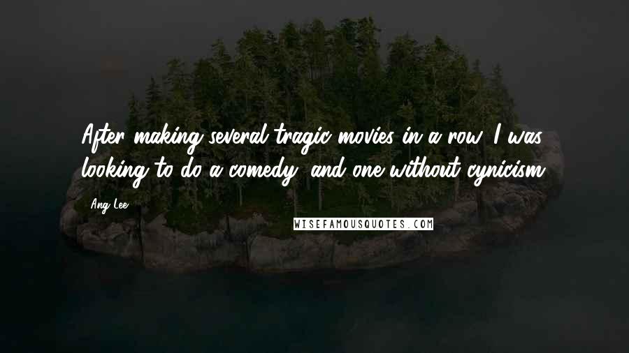 Ang Lee quotes: After making several tragic movies in a row, I was looking to do a comedy, and one without cynicism.