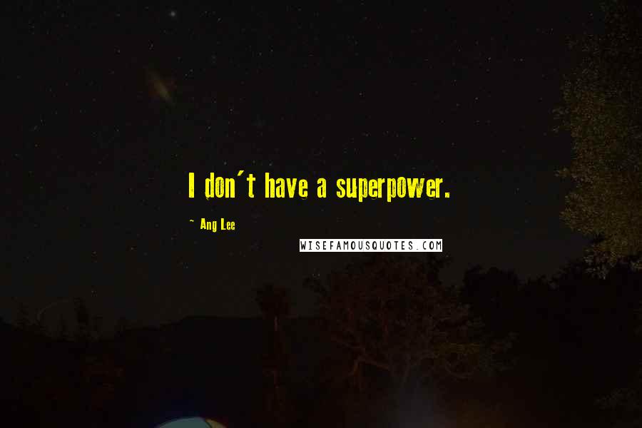 Ang Lee quotes: I don't have a superpower.