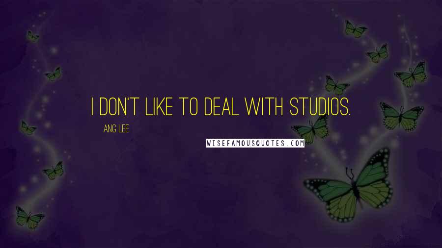 Ang Lee quotes: I don't like to deal with studios.