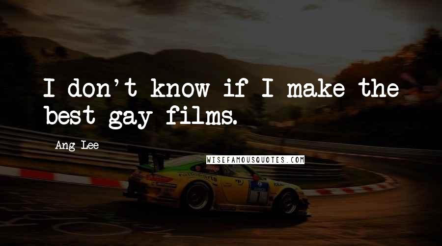 Ang Lee quotes: I don't know if I make the best gay films.
