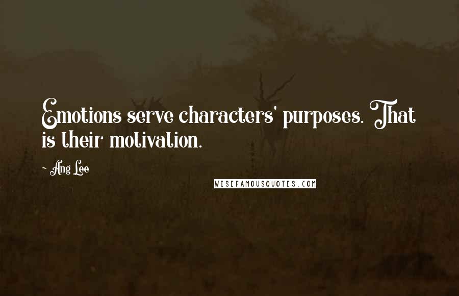 Ang Lee quotes: Emotions serve characters' purposes. That is their motivation.