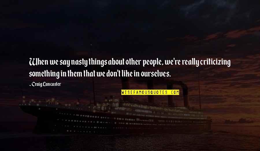 Ang Lils Quotes By Craig Lancaster: When we say nasty things about other people, Ang Lils Quotes By Craig Lancaster: When we say nasty things about other people,