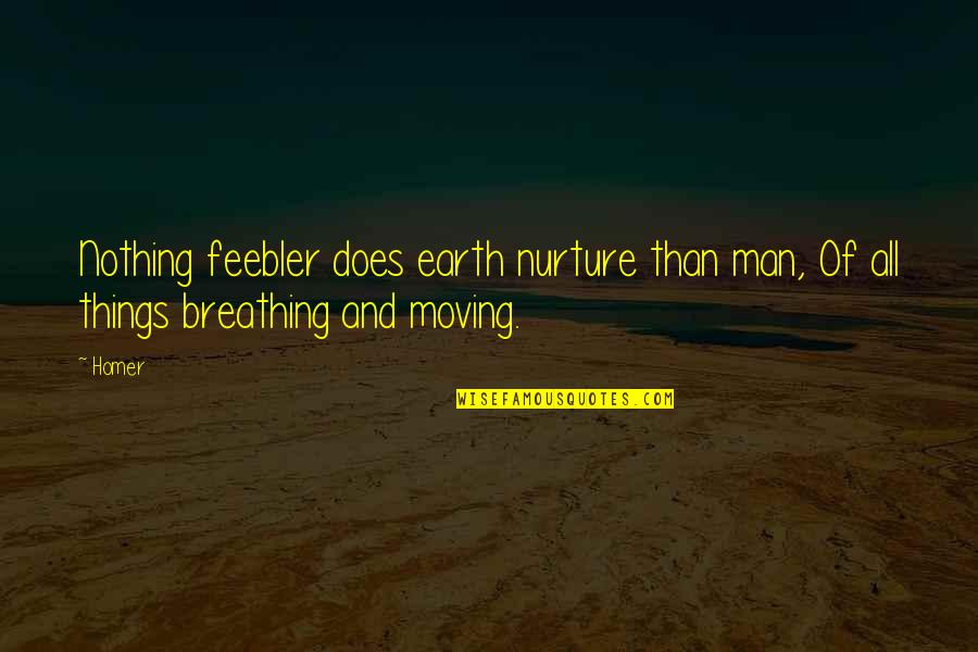 Ang Mahal Mo Quotes By Homer: Nothing feebler does earth nurture than man, Of