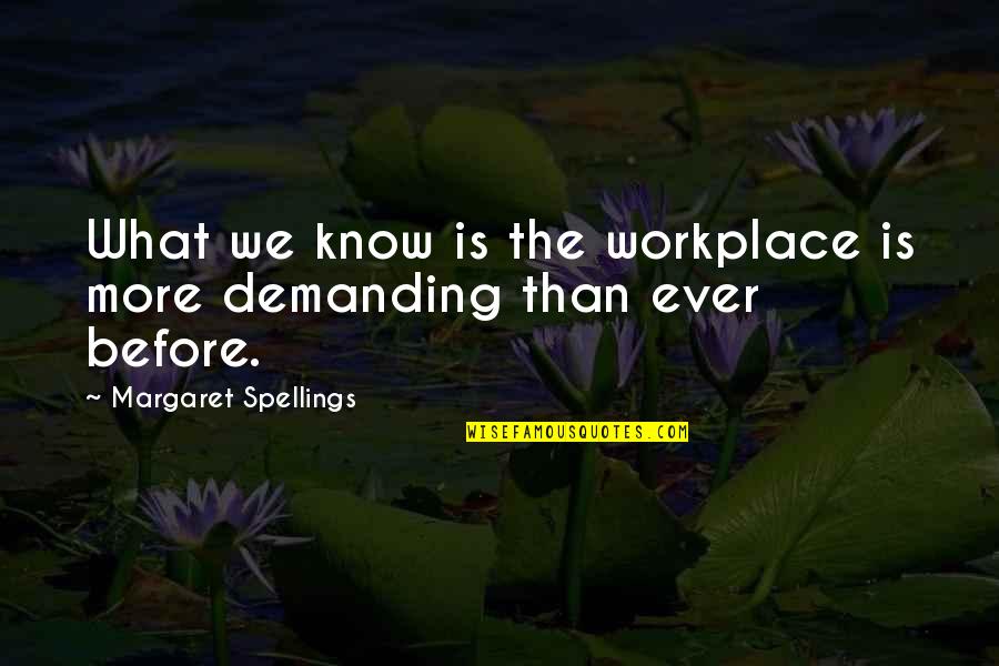 Ang Mahal Mo Quotes By Margaret Spellings: What we know is the workplace is more