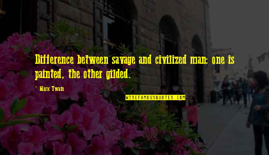 Ang Mga Babae Parang Quotes By Mark Twain: Difference between savage and civilized man: one is