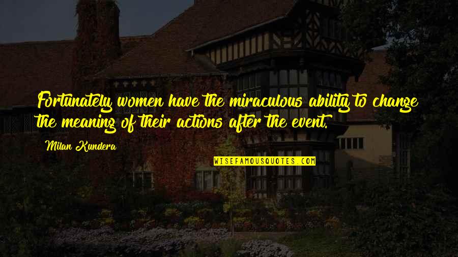 Ang Mundo Ay Bilog Quotes By Milan Kundera: Fortunately women have the miraculous ability to change