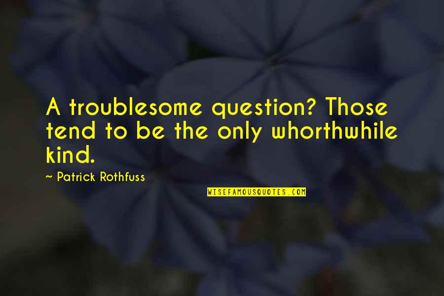 Ang Pagiging Masaya Quotes By Patrick Rothfuss: A troublesome question? Those tend to be the