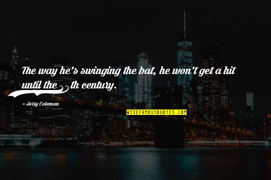 Ang Pagmamahal Ay Quotes By Jerry Coleman: The way he's swinging the bat, he won't