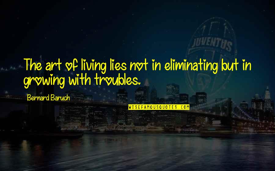 Ang Pagpapahalaga Quotes By Bernard Baruch: The art of living lies not in eliminating