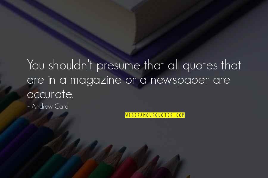 Ang Pikon Talo Quotes By Andrew Card: You shouldn't presume that all quotes that are