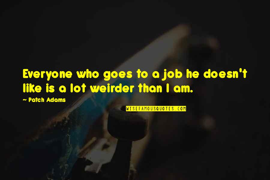 Ang Puso Quotes By Patch Adams: Everyone who goes to a job he doesn't