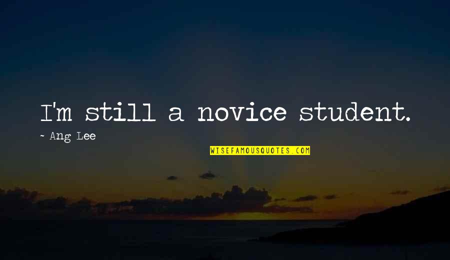Ang Quotes By Ang Lee: I'm still a novice student.