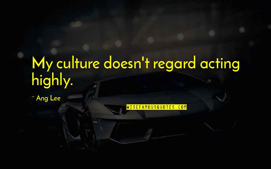 Ang Quotes By Ang Lee: My culture doesn't regard acting highly.