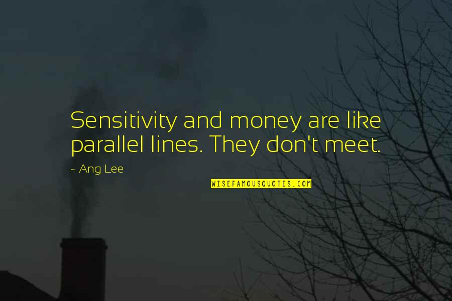 Ang Quotes By Ang Lee: Sensitivity and money are like parallel lines. They