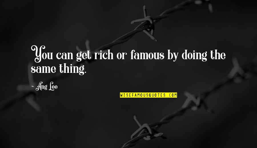 Ang Quotes By Ang Lee: You can get rich or famous by doing