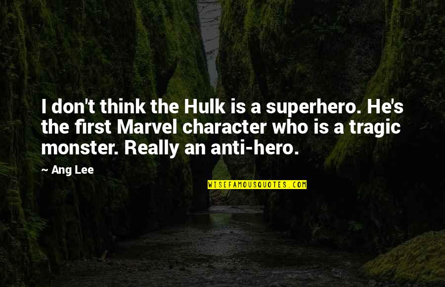 Ang Quotes By Ang Lee: I don't think the Hulk is a superhero.