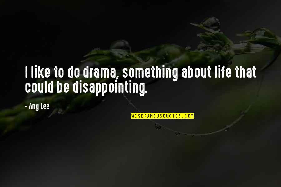 Ang Quotes By Ang Lee: I like to do drama, something about life