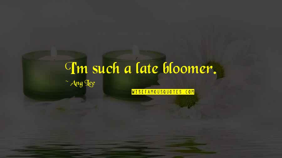 Ang Quotes By Ang Lee: I'm such a late bloomer.