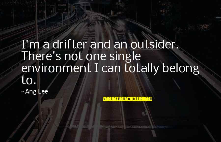 Ang Quotes By Ang Lee: I'm a drifter and an outsider. There's not