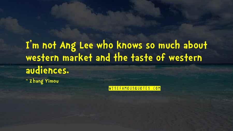 Ang Quotes By Zhang Yimou: I'm not Ang Lee who knows so much