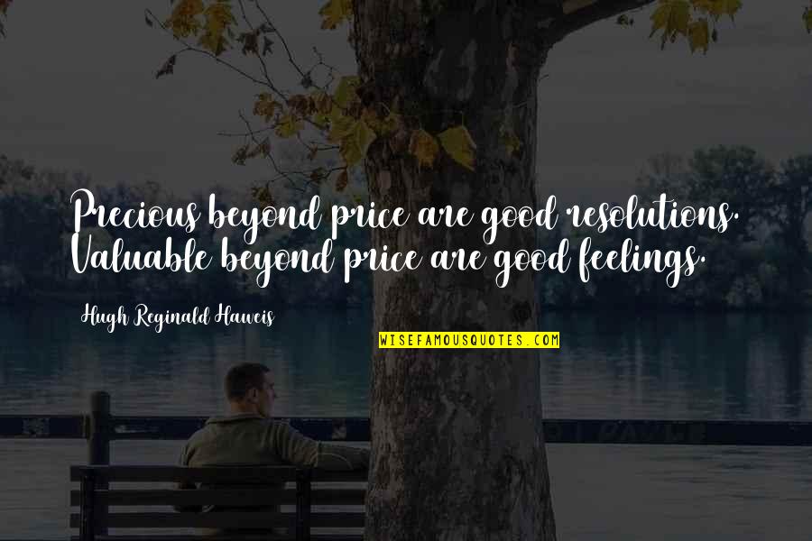 Ang Sa Iyo Ay Akin Quotes By Hugh Reginald Haweis: Precious beyond price are good resolutions. Valuable beyond Ang Sa Iyo Ay Akin Quotes By Hugh Reginald Haweis: Precious beyond price are good resolutions. Valuable beyond