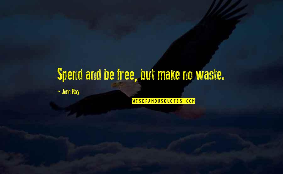 Ang Sa Iyo Ay Akin Quotes By John Ray: Spend and be free, but make no waste. Ang Sa Iyo Ay Akin Quotes By John Ray: Spend and be free, but make no waste.