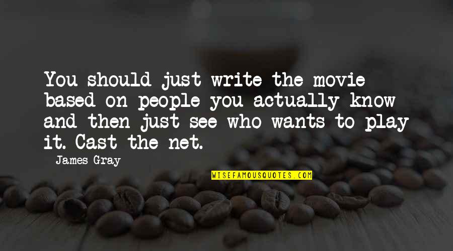 Ang Sarap Mong Magmahal Quotes By James Gray: You should just write the movie based on