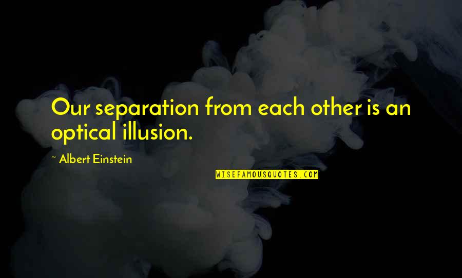 Ang Sarap Umasa Quotes By Albert Einstein: Our separation from each other is an optical
