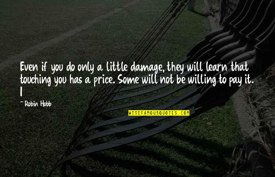 Ang Sarili Ko Quotes By Robin Hobb: Even if you do only a little damage,