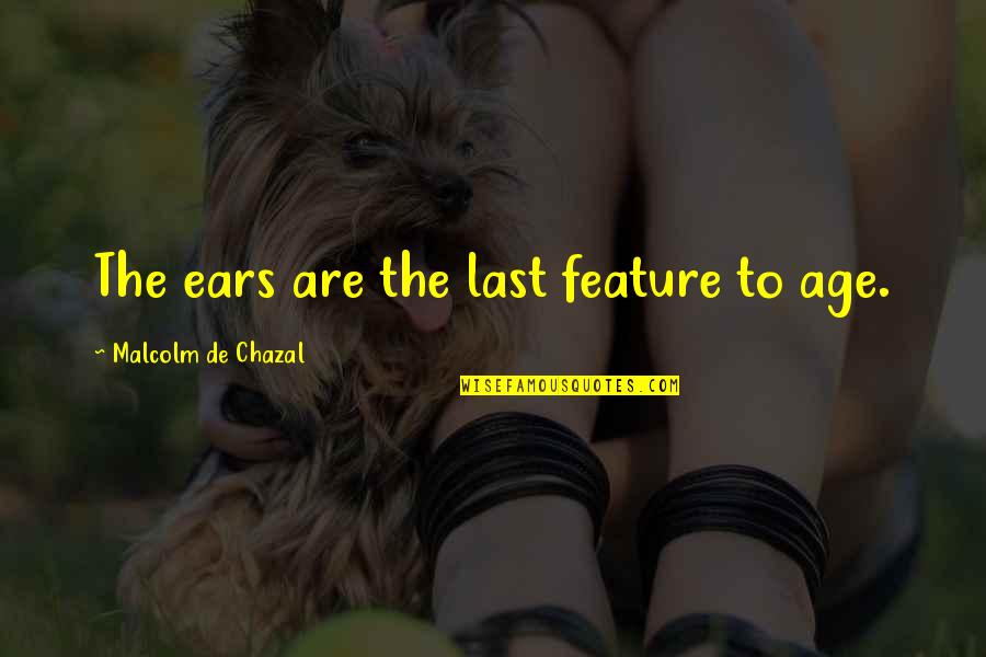 Ang Taong May Pinag Aralan Quotes By Malcolm De Chazal: The ears are the last feature to age.
