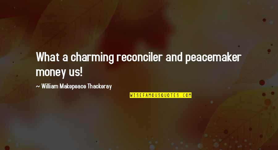 Ang Taong May Pinag Aralan Quotes By William Makepeace Thackeray: What a charming reconciler and peacemaker money us!