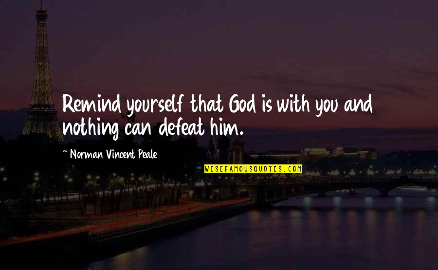 Ang Taong Pikon Quotes By Norman Vincent Peale: Remind yourself that God is with you and Ang Taong Pikon Quotes By Norman Vincent Peale: Remind yourself that God is with you and