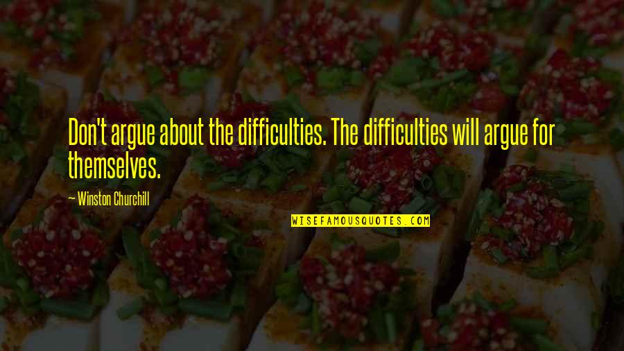 Ang Taong Tamad Quotes By Winston Churchill: Don't argue about the difficulties. The difficulties will