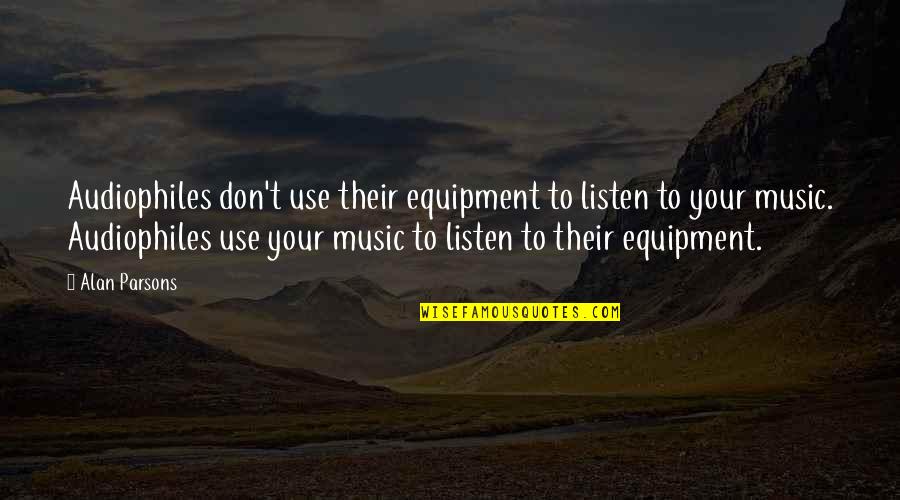 Ang Totoong Kaibigan Quotes By Alan Parsons: Audiophiles don't use their equipment to listen to