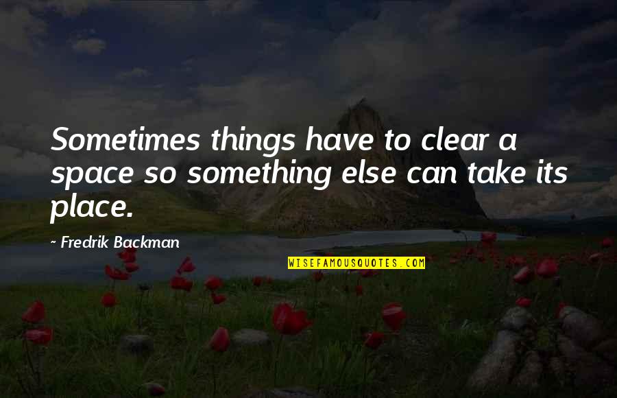 Ang Totoong Pagmamahal Quotes By Fredrik Backman: Sometimes things have to clear a space so