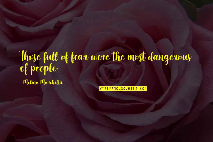 Ang Tropa Quotes By Melina Marchetta: Those full of fear were the most dangerous