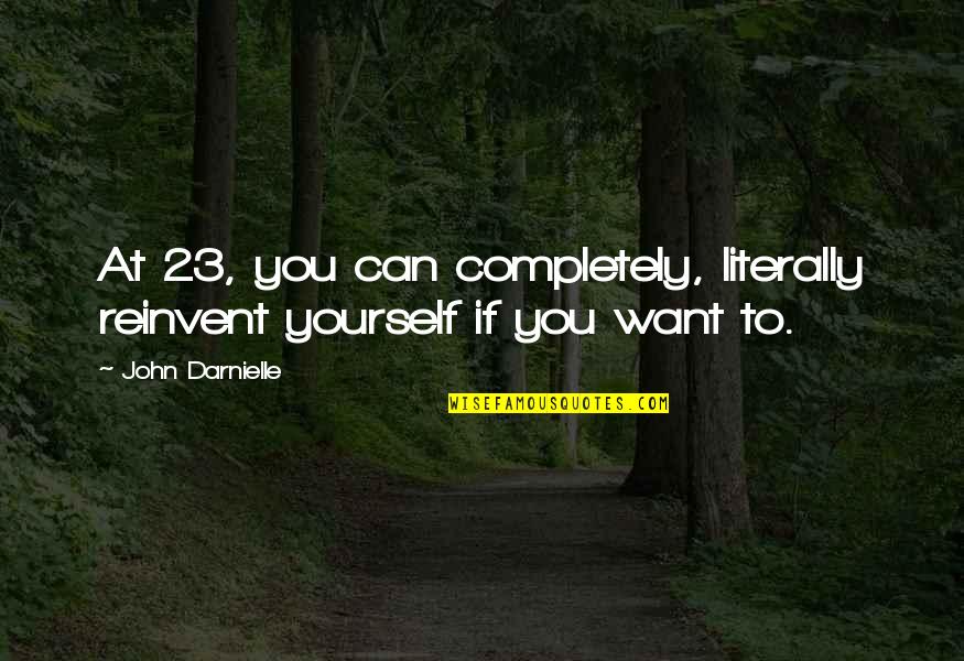 Ang Tunay Na Babae Quotes By John Darnielle: At 23, you can completely, literally reinvent yourself