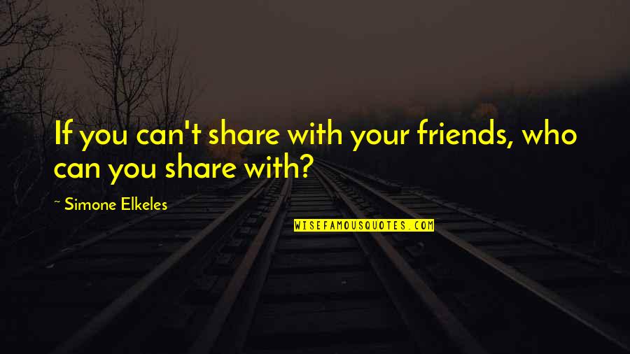 Ang Tunay Na Ganda Quotes By Simone Elkeles: If you can't share with your friends, who