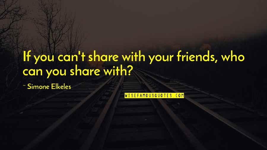 Ang Tunay Na Ganda Quotes By Simone Elkeles: If you can't share with your friends, who Ang Tunay Na Ganda Quotes By Simone Elkeles: If you can't share with your friends, who