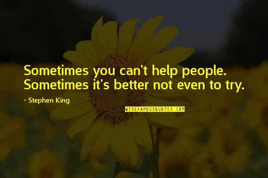 Ang Tunay Na Ganda Quotes By Stephen King: Sometimes you can't help people. Sometimes it's better