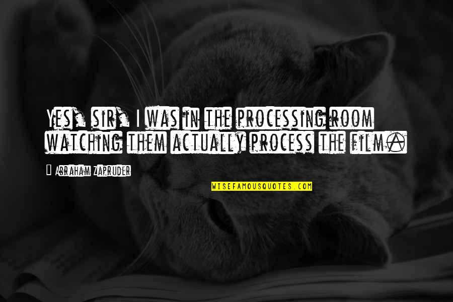 Ang Tunay Na Gwapo Quotes By Abraham Zapruder: Yes, sir, I was in the processing room