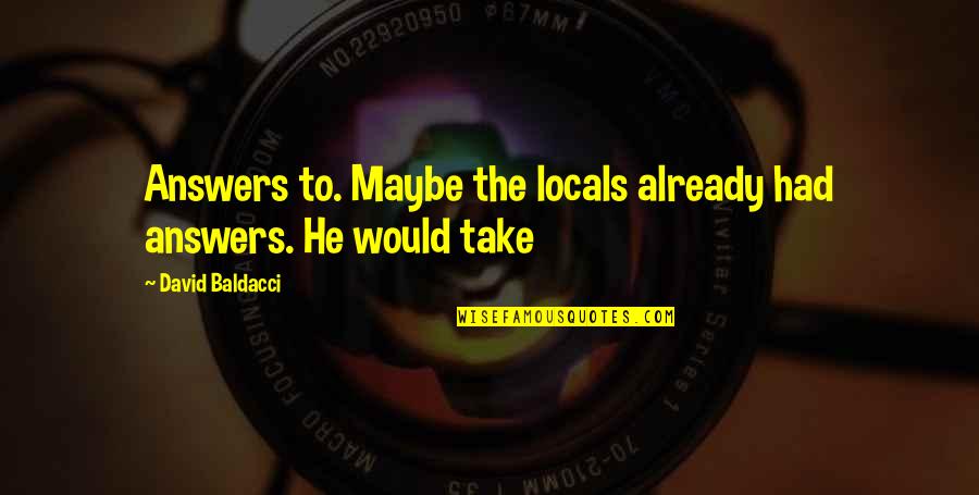 Ang Tunay Na Lalake Marunong Maghintay Quotes By David Baldacci: Answers to. Maybe the locals already had answers. Ang Tunay Na Lalake Marunong Maghintay Quotes By David Baldacci: Answers to. Maybe the locals already had answers.